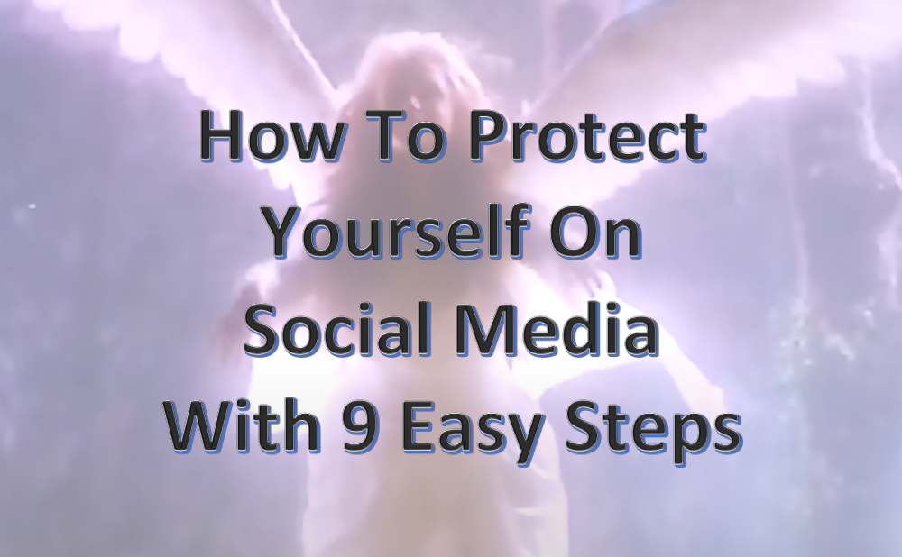 How To Protect Yourself On Social Media With 9 Easy Steps